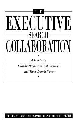 The Executive Search Collaboration : A Guide for Human Resources Professionals and Their Search Firms