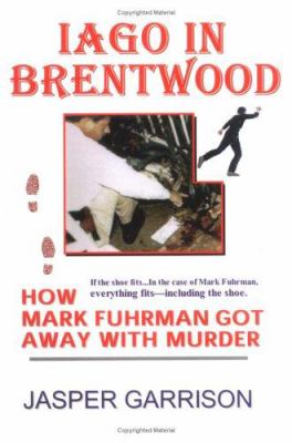 Iago in Brentwood : How Mark Fuhrman Got Away with Murder