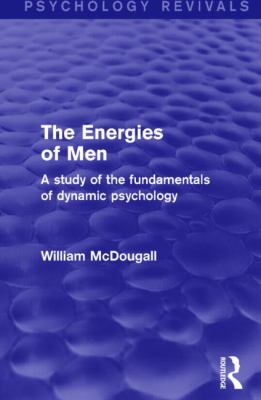 The Energies of Men (Psychology Revivals) : A Study of the Fundamentals of Dynamic Psychology