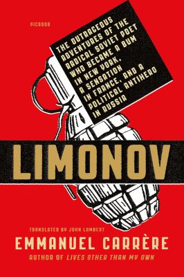 Limonov : The Outrageous Adventures of the Radical Soviet Poet Who Became a Bum in New York, a Sensation in France, and a Political Antihero in Russia