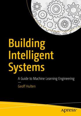 Building Intelligent Systems : A Guide to Machine Learning in Practice
