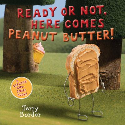 Ready or Not, Here Comes Peanut Butter! : A Scratch-And-Sniff Book