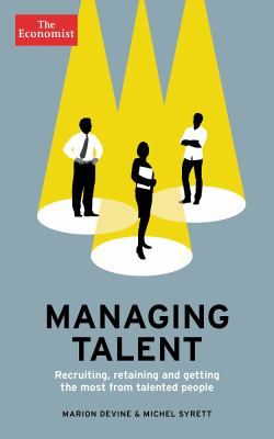 Managing Talent : Recruiting, Retaining, and Getting the Most from Talented People