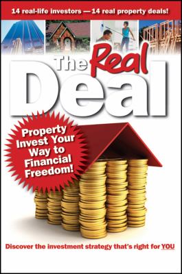 The Real Deal : Property Invest Your Way to Financial Freedom!