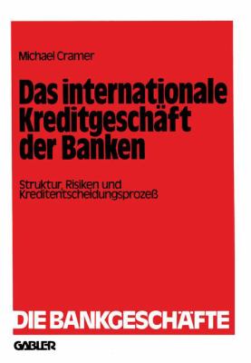 Das Internationale Kreditgeschäft der Banken : Struktur, Risiken und Kreditentscheidungsprozess