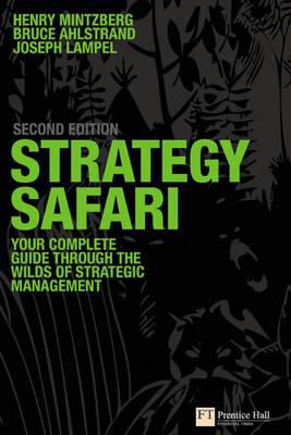 Strategy Safari : The Complete Guide Through the Wilds of Strategic Management