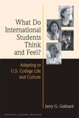 What Do International Students Think and Feel? : Adapting to U. S. College Life and Culture