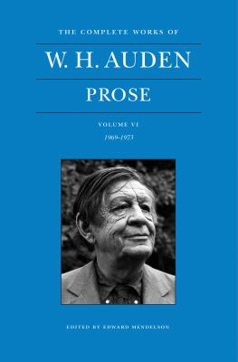 The Complete Works of W. H. Auden, Volume VI : Prose: 1969-1973