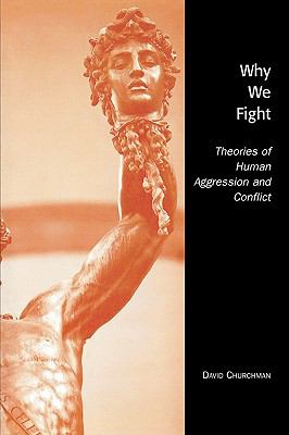 Why We Fight : Theories of Human Aggression and Conflict