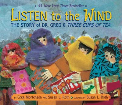 Listen to the Wind : The Story of Dr. Greg and Three Cups of Tea