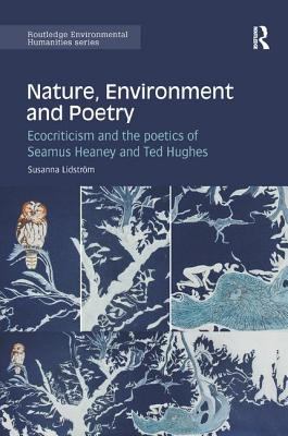 Nature, Environment and Poetry : Ecocriticism and the Poetics of Seamus Heaney and Ted Hughes