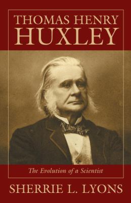 Thomas Henry Huxley : The Evolution of a Scientist