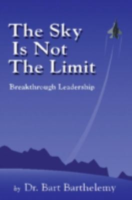 The Sky Is Not the Limit : Breakthrough Leadership