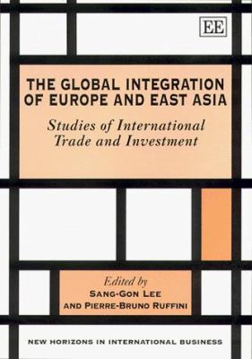 The Global Integration of Europe and East Asia : Studies of International Trade and Investment