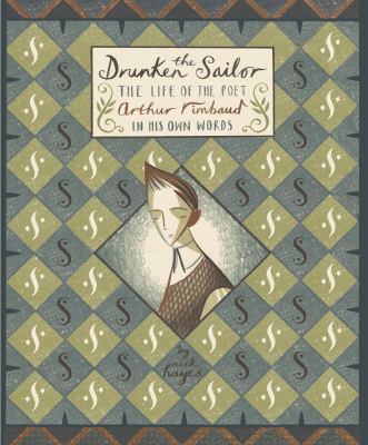 The Drunken Sailor : The Life of the Poet Arthur Rimbaud in His Own Words