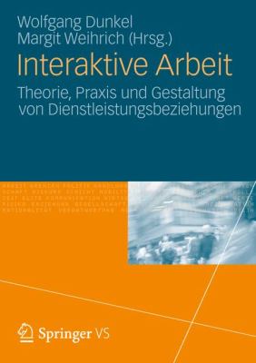 Interaktive Arbeit : Theorie, Praxis und Gestaltung Von Dienstleistungsbeziehungen