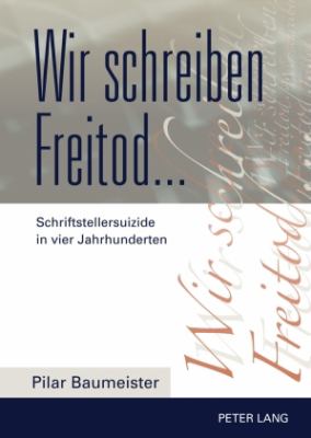 Wir Schreiben Freitod... : Schriftstellersuizide in Vier Jahrhunderten