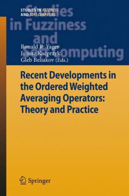 Recent Developments in the Ordered Weighted Averaging Operators : Theory and Practice