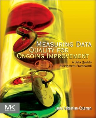 Measuring Data Quality for Ongoing Improvement : A Data Quality Assessment Framework