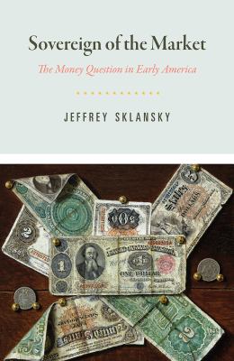 Sovereign of the Market : The Money Question in Early America
