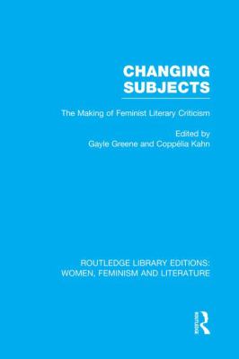 Changing Subjects : The Making of Feminist Literary Criticism