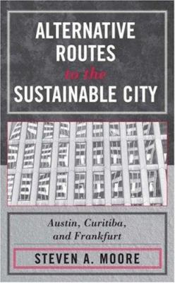 Alternative Routes to the Sustainable City : Austin, Curitiba, and Frankfurt