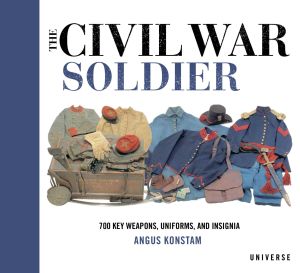 The Civil War Soldier : Includes over 700 Key Weapons, Uniforms, and Insignia