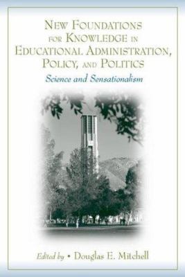 New Foundations for Knowledge in Educational Administration, Policy, and Politics : Science and Sensationalism