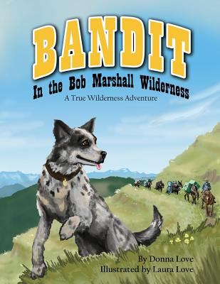 Bandit in the Bob Marshall Wilderness : A True Wilderness Adventure