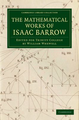 The Mathematical Works of Isaac Barrow : Edited for Trinity College