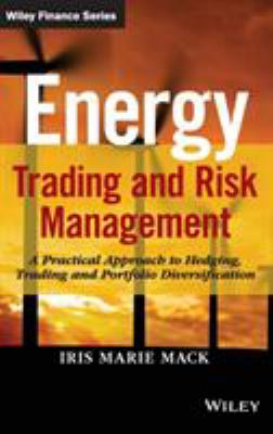 Energy Trading and Risk Management : A Practical Approach to Hedging, Trading and Portfolio Diversification
