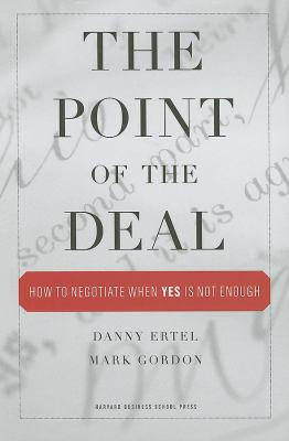 The Point of the Deal : How to Negotiate When 'Yes' Is Not Enough