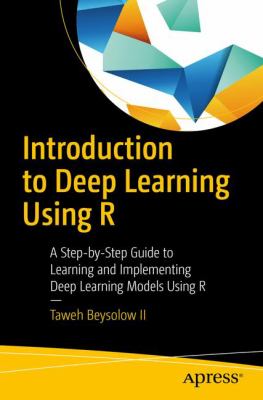 Introduction to Deep Learning Using R : A Step-By-Step Guide to Learning and Implementing Deep Learning Models Using R