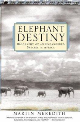 Elephant Destiny : Biography of an Endangered Species in Africa