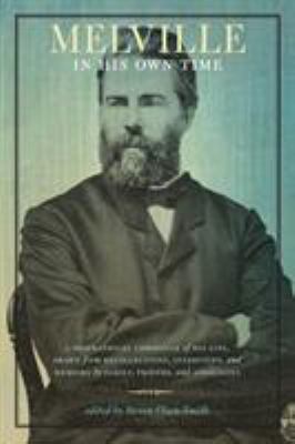 Melville in His Own Time : A Biographical Chronicle of His Life, Drawn from Recollection, Interviews, and Memoirs by Family, Friends, and Associates