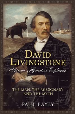 David Livingstone, Africa's Greatest Explorer : The Man, the Missionary and the Myth