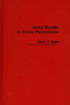 Serial Murder : An Elusive Phenomenon