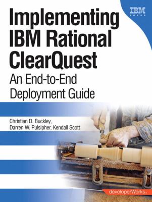 Implementing IBM Rational Clearquest : An End-to-End Deployment Guide