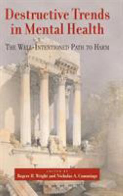 Destructive Trends in Mental Health : The Well Intentioned Path to Harm