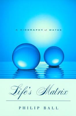 Life's Matrix : A Biography of Water