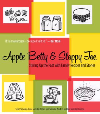Apple Betty and Sloppy Joe : Stirring up the Past with Family Recipes and Stories