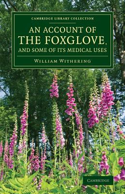 An Account of the Foxglove, and Some of Its Medical Uses : With Practical Remarks on Dropsy and Other Diseases