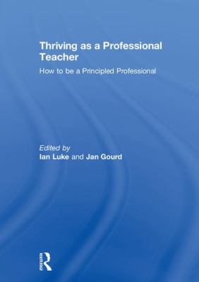Thriving As a Professional Teacher : How to Be a Principled Professional