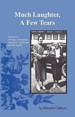 Much Laughter, a Few Tears : Memoirs of a Woman's Friendship with Betty MacDonald and Her Family
