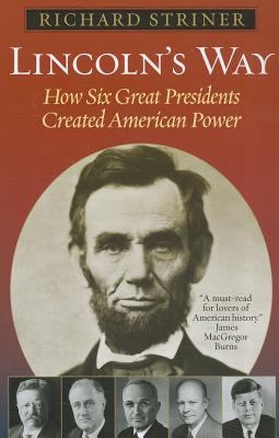 Lincoln's Way : How Six Great Presidents Created American Power
