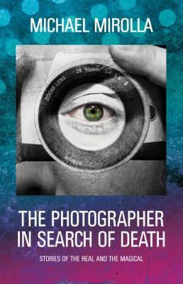 The Photographer in Search of Death : Stories of the Real and the Magical