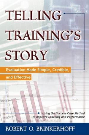 Telling Training's Story : Evaluation Made Simple, Credible, and Effective