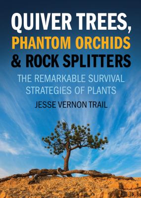 Quiver Trees, Phantom Orchids and Rock Splitters : The Remarkable Survival Strategies of Plants