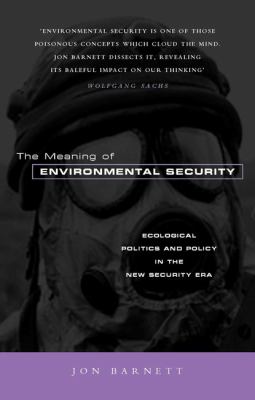 The Meaning of Environmental Security : Ecological Politics and Policy in the New Security Era