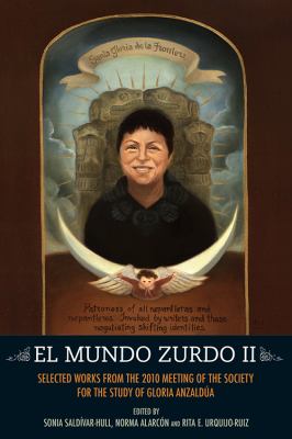 El Mundo Zurdo 2 : Selected Works from the 2010 Meeting of the Society for the Study of Gloria Anzaldúa
